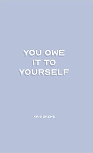 You Owe it to Yourself by Kris Crews